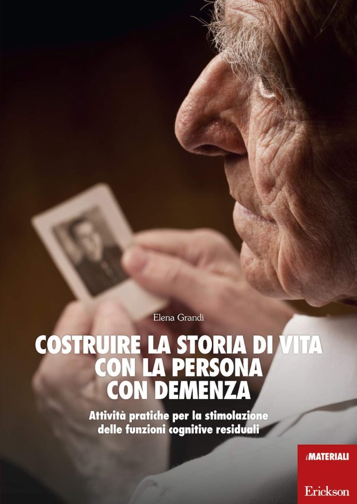 
Bibliografia:

Elena Grandi, Costruire la storia di vita 
con la persona con demenza, Eickson, 
2016, pp. 166, € 22.
