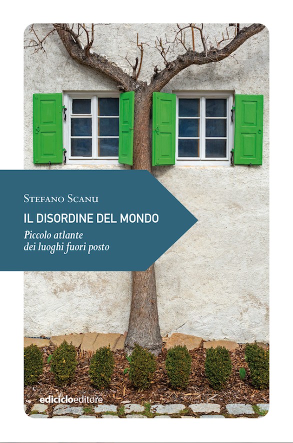 La copertina del libro di Stefano Scanu, «Il disordine del mondo. Piccolo atlante dei luoghi fuori posto», Ediciclo, 2016, pp. 96, € 8,50.